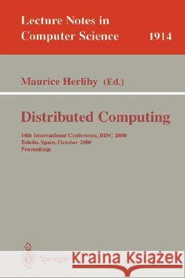 Distributed Computing: 14th International Conference, Disc 2000 Toledo, Spain, October 4-6, 2000 Proceedings Herlihy, Maurice 9783540411437 Springer
