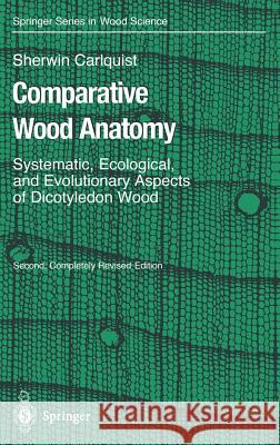 Comparative Wood Anatomy: Systematic, Ecological, and Evolutionary Aspects of Dicotyledon Wood Carlquist, Sherwin 9783540411734