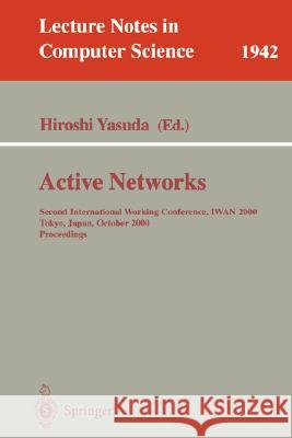 Active Networks: Second International Working Conference, IWAN 2000 Tokyo, Japan, October 16-18, 2000 Proceedings Hiroshi Yasuda 9783540411796