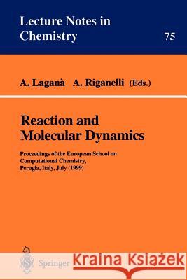 Reaction and Molecular Dynamics: Proceedings of the European School on Computational Chemistry, Perugia, Italy, July (1999) Lagana, A. 9783540412021