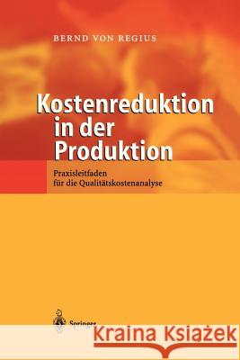 Kostenreduktion in Der Produktion: Praxisleitfaden Für Die Qualitätskostenanalyse Regius, Bernd Von 9783540412281 Springer, Berlin