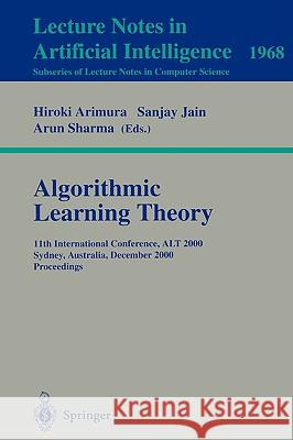 Algorithmic Learning Theory: 11th International Conference, ALT 2000 Sydney, Australia, December 11-13, 2000 Proceedings Hiroki Arimura, Sanjay Jain, Arun Sharma 9783540412373