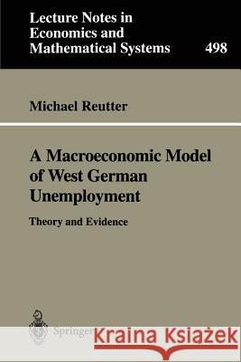 A Macroeconomic Model of West German Unemployment: Theory and Evidence Michael Reutter 9783540412441 Springer-Verlag Berlin and Heidelberg GmbH & 