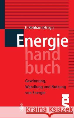 Energiehandbuch: Gewinnung, Wandlung Und Nutzung Von Energie Rebhan, Eckhard 9783540412595