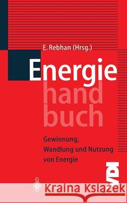 Energiehandbuch: Gewinnung, Wandlung Und Nutzung Von Energie Rebhan, Eckhard 9783540412595 Springer