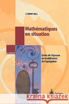 Mathématiques En Situation: Issues de l'Épreuve de Modélisation de l'Agrégation Ruget, Claudine 9783540412793 Springer