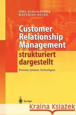 Customer Relationship Management Strukturiert Dargestellt: Prozesse, Systeme, Technologien Schumacher, Jörg 9783540412809 Springer