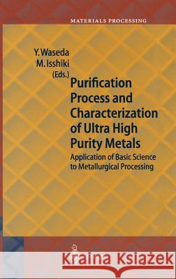 Purification Process and Characterization of Ultra High Purity Metals: Application of Basic Science to Metallurgical Processing Waseda, Yoshio 9783540413226 Springer
