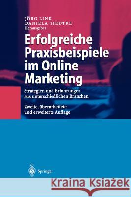 Erfolgreiche Praxisbeispiele Im Online Marketing: Strategien Und Erfahrungen Aus Unterschiedlichen Branchen Link, Jörg 9783540413387