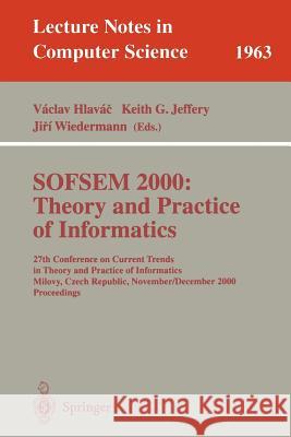 SOFSEM 2000: Theory and Practice of Informatics: 27th Conference on Current Trends in Theory and Practice of Informatics Milovy, Czech Republic, November 25 - December 2, 2000 Proceedings Vaclav Hlavac, Keith G. Jeffery, Jiri Wiedermann 9783540413486