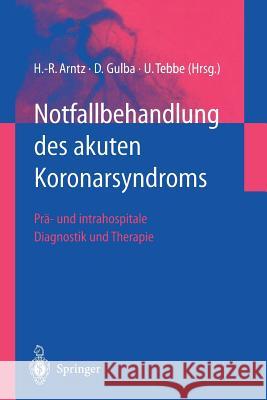 Notfallbehandlung Des Akuten Koronarsyndroms: Prä- Und Intrahospitale Diagnostik Und Therapie Arntz, Hans-Richard 9783540413677
