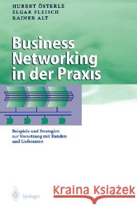 Business Networking in Der Praxis: Beispiele Und Strategien Zur Vernetzung Mit Kunden Und Lieferanten Österle, Hubert 9783540413707 Springer