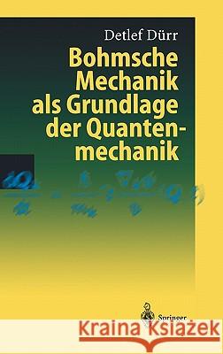 Bohmsche Mechanik ALS Grundlage Der Quantenmechanik Dürr, Detlef 9783540413783