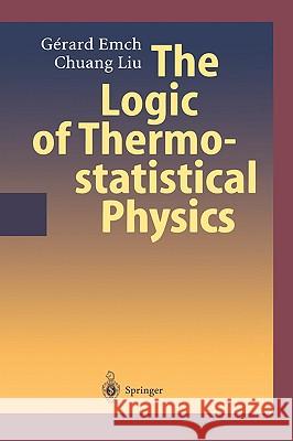 The Logic of Thermostatistical Physics Gerard G. Emch Chuang Liu Gerard G. Emch 9783540413790 Springer