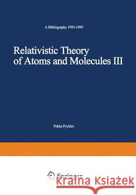 Relativistic Theory of Atoms and Molecules III: A Bibliography 1993–1999 Pekka Pyykkö 9783540413981 Springer-Verlag Berlin and Heidelberg GmbH & 