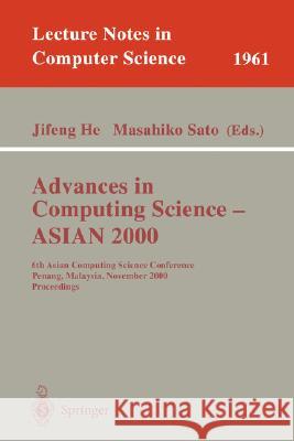 Advances in Computing Science - ASIAN 2000: 6th Asian Computing Science Conference Penang, Malaysia, November 25-27, 2000 Proceedings Jifeng He, Masahiko Sato 9783540414285