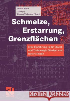 Schmelze, Erstarrung, Grenzflächen: Eine Einführung in Die Physik Und Technologie Flüssiger Und Fester Metalle Sahm, Peter R. 9783540415664