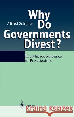 Why Do Governments Divest?: The Macroeconomics of Privatization Schipke, Alfred 9783540415794 Springer