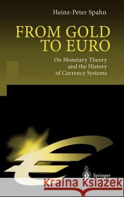 From Gold to Euro: On Monetary Theory and the History of Currency Systems Spahn, Heinz-Peter 9783540416050