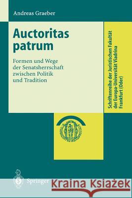 Auctoritas Patrum: Formen Und Wege Der Senatsherrschaft Zwischen Politik Und Tradition Graeber, Andreas 9783540416982 Springer