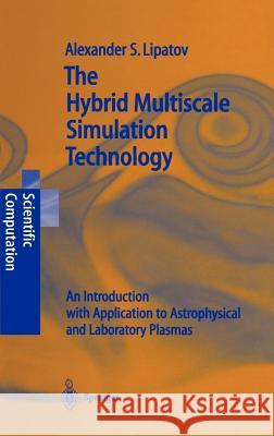 The Hybrid Multiscale Simulation Technology: An Introduction with Application to Astrophysical and Laboratory Plasmas Alexander S. Lipatov 9783540417347 Springer-Verlag Berlin and Heidelberg GmbH & 