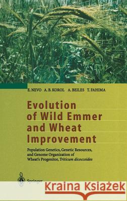 Evolution of Wild Emmer and Wheat Improvement: Population Genetics, Genetic Resources, and Genome Organization of Wheat’s Progenitor, Triticum dicoccoides E. Nevo, A.B. Korol, A. Beiles, T. Fahima 9783540417507 Springer-Verlag Berlin and Heidelberg GmbH & 