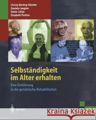 Selbständigkeit Im Alter Erhalten: Eine Einführung in Die Geriatrische Rehabilitation Berting-Hüneke, Christa 9783540418689