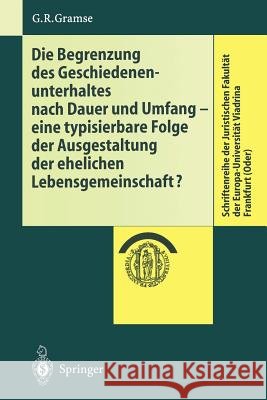 Die Begrenzung Des Geschiedenenunterhaltes Nach Dauer Und Umfang: Eine Typisierbare Folge Der Ausgestaltung Der Ehelichen Lebensgemeinschaft? Gramse, Gerold R. 9783540418726 Springer