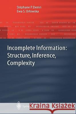 Incomplete Information: Structure, Inference, Complexity Stephane P. Demri S. P. Demri E. S. Orlowska 9783540419044