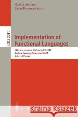 Implementation of Functional Languages: 12th International Workshop, IFL 2000 Aachen, Germany, September 4-7, 2000. Selected Papers Markus Mohnen, Pieter Koopman 9783540419198