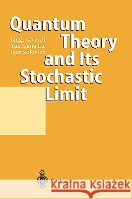 Quantum Theory and Its Stochastic Limit Luigi Accardi Lu Yun Gang Igor Volovich 9783540419280 Springer