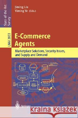 E-Commerce Agents: Marketplace Solutions, Security Issues, and Supply and Demand Jimingx Liu, Yiming Ye 9783540419341 Springer-Verlag Berlin and Heidelberg GmbH & 