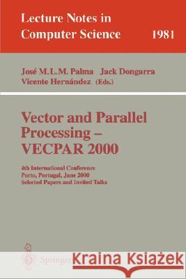 Vector and Parallel Processing - Vecpar 2000: 4th International Conference, Porto, Portugal, June 21-23, 2000, Selected Papers and Invited Talks Palma, Jose M. L. M. 9783540419990 Springer
