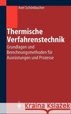 Thermische Verfahrenstechnik: Grundlagen und Berechnungsmethoden für Ausrüstungen und Prozesse Axel Schönbucher 9783540420057