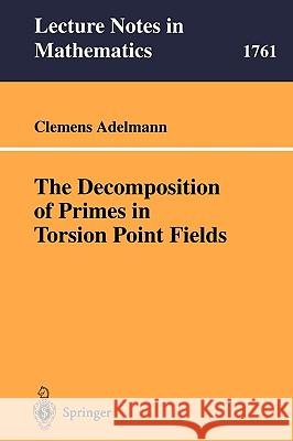 The Decomposition of Primes in Torsion Point Fields Clemens Adelmann 9783540420354 Springer-Verlag Berlin and Heidelberg GmbH & 