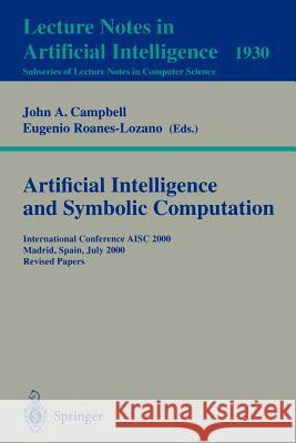 Artificial Intelligence and Symbolic Computation: International Conference AISC 2000 Madrid, Spain, July 17-19, 2000. Revised Papers John A. Campbell, Eugenio Roanes-Lozano 9783540420712 Springer-Verlag Berlin and Heidelberg GmbH & 