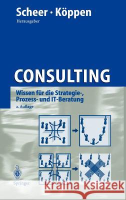 Consulting: Wissen Für Die Strategie-, Prozess- Und It-Beratung Scheer, August-Wilhelm 9783540421184 Springer