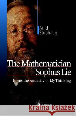 The Mathematician Sophus Lie: It Was the Audacity of My Thinking Daly, R. 9783540421375