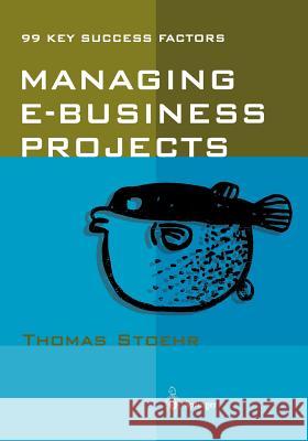 Managing E-Business Projects: 99 Key Success Factors Stoehr, Thomas 9783540421658 Springer