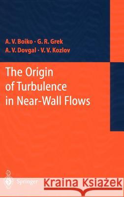 The Origin of Turbulence in Near-Wall Flows A. V. Boiko G. R. Grek A. V. Dovgal 9783540421818 Springer
