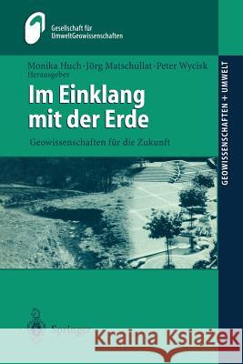 Im Einklang mit der Erde: Geowissenschaften für die Zukunft Monika Huch, Jörg Matschullat, Peter Wycisk, M. Huch, H. Geldmacher 9783540422273 Springer-Verlag Berlin and Heidelberg GmbH & 