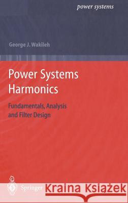 Power Systems Harmonics: Fundamentals, Analysis and Filter Design George J. Wakileh 9783540422389 Springer-Verlag Berlin and Heidelberg GmbH & 