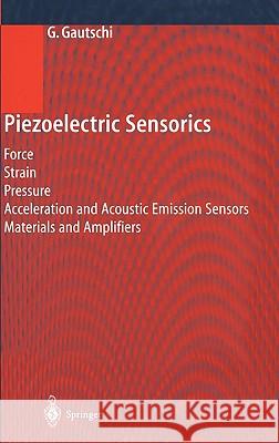 Piezoelectric Sensorics: Force Strain Pressure Acceleration and Acoustic Emission Sensors Materials and Amplifiers Gautschi, Gustav 9783540422594 Springer