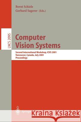 Computer Vision Systems: Second International Workshop, Icvs 2001 Vancouver, Canada, July 7-8, 2001 Proceedings Schiele, Bernt 9783540422853 Springer