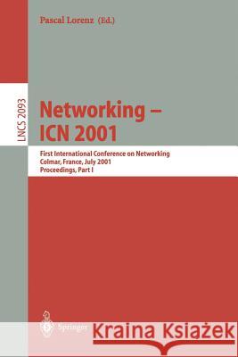 Networking - Icn 2001: First International Conference on Networking Colmar, France, July 9-13, 2001 Proceedings, Part I Lorenz, Pascal 9783540423027 Springer Berlin Heidelberg