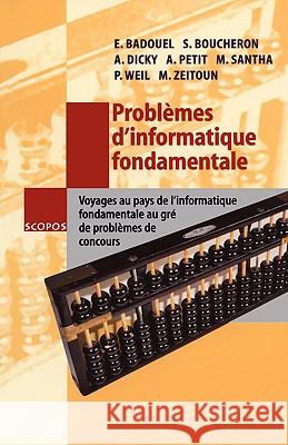 Problèmes d'Informatique Fondamentale: Voyages Au Pays de l'Informatique Fondamentale Au Gré de Problèmes de Concours Badouel, Eric 9783540423416 SPRINGER