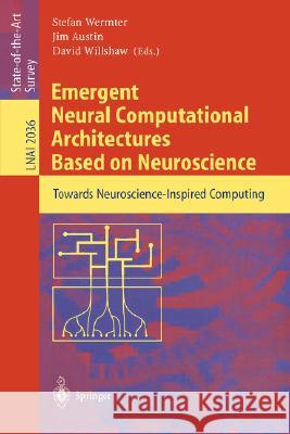 Emergent Neural Computational Architectures Based on Neuroscience: Towards Neuroscience-Inspired Computing Stefan Wermter, Jim Austin, David Willshaw 9783540423638