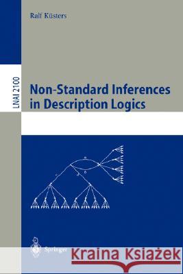 Non-Standard Inferences in Description Logics: From Foundations and Definitions to Algorithms and Analysis Ralf Küsters 9783540423973 Springer-Verlag Berlin and Heidelberg GmbH & 