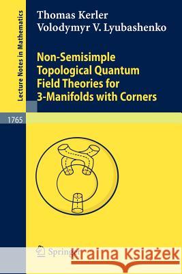 Non-Semisimple Topological Quantum Field Theories for 3-Manifolds with Corners Thomas Kerler, Volodymyr V. Lyubashenko 9783540424161 Springer-Verlag Berlin and Heidelberg GmbH & 