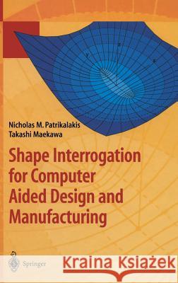 Shape Interrogation for Computer Aided Design and Manufacturing Takashi Maekawa Nicholas M. Patrikalakis N. M. Patrikalakis 9783540424543